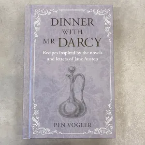 Dinner with Mr Darcy Recipes inspired by the novels and letters of Jane Austen